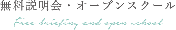 無料説明会・オープンスクール Free
						briefing and open school